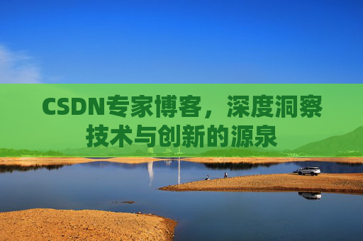 CSDN专家博客,深度洞察技术与创新的源泉